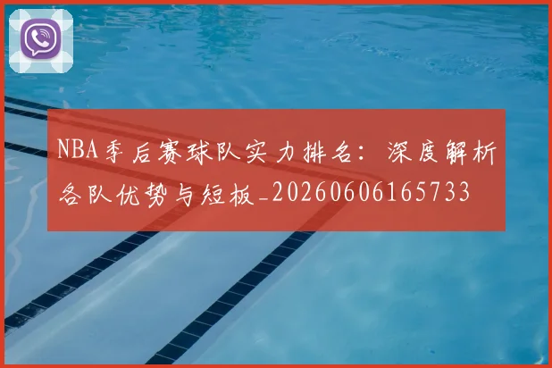 NBA季后赛球队实力排名：深度解析各队优势与短板_20260606165733