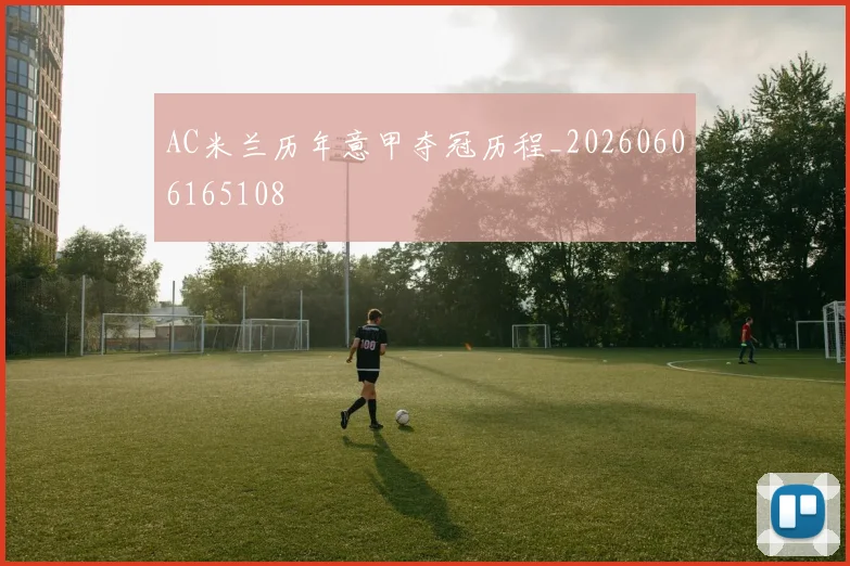 AC米兰历年意甲夺冠历程_20260606165108