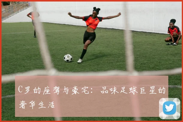 C罗的座驾与豪宅：品味足球巨星的奢华生活