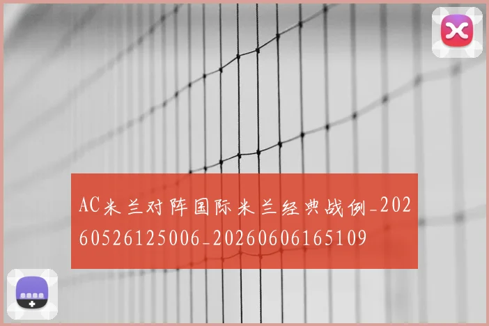 AC米兰对阵国际米兰经典战例_20260526125006_20260606165109